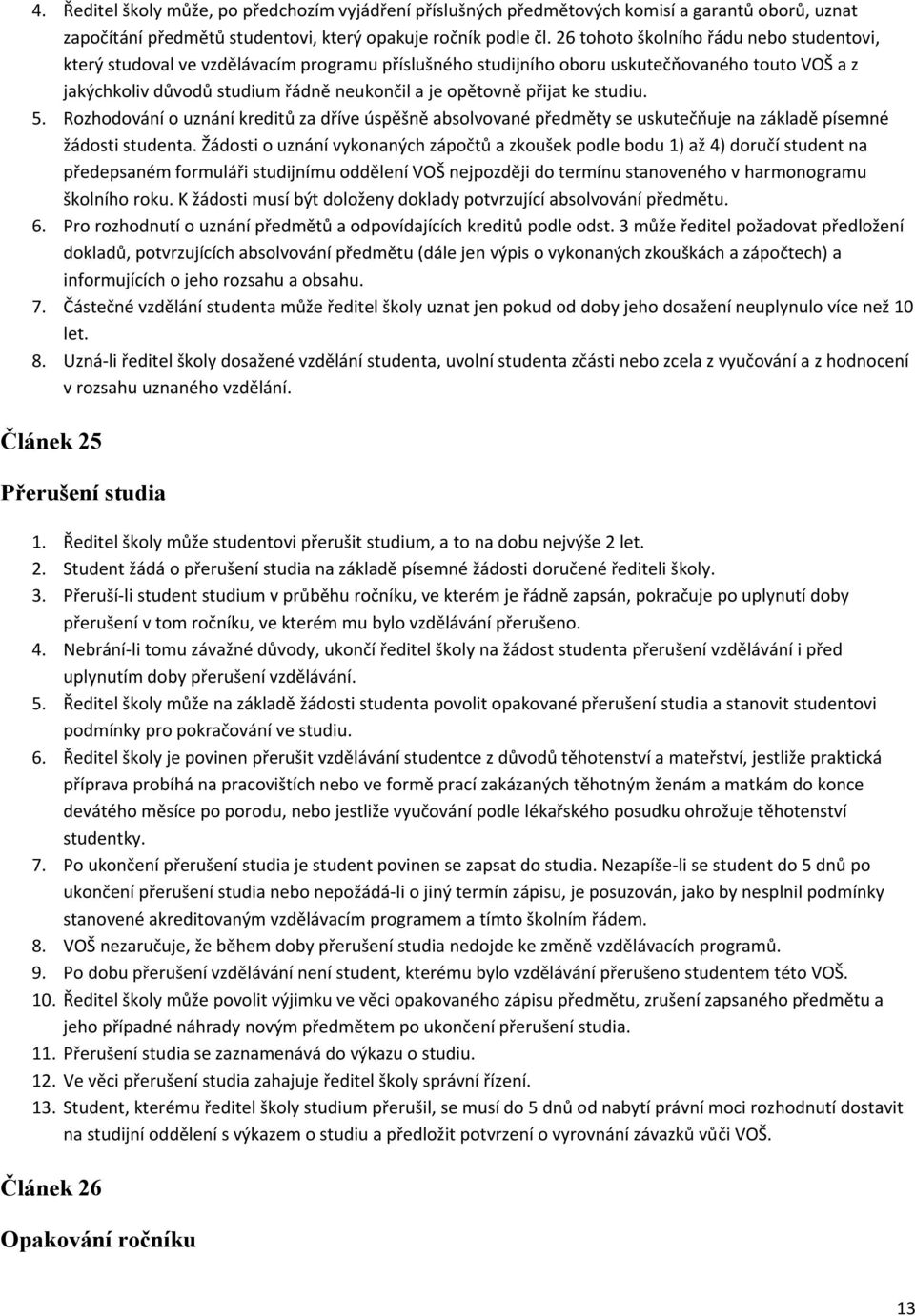 přijat ke studiu. 5. Rozhodování o uznání kreditů za dříve úspěšně absolvované předměty se uskutečňuje na základě písemné žádosti studenta.