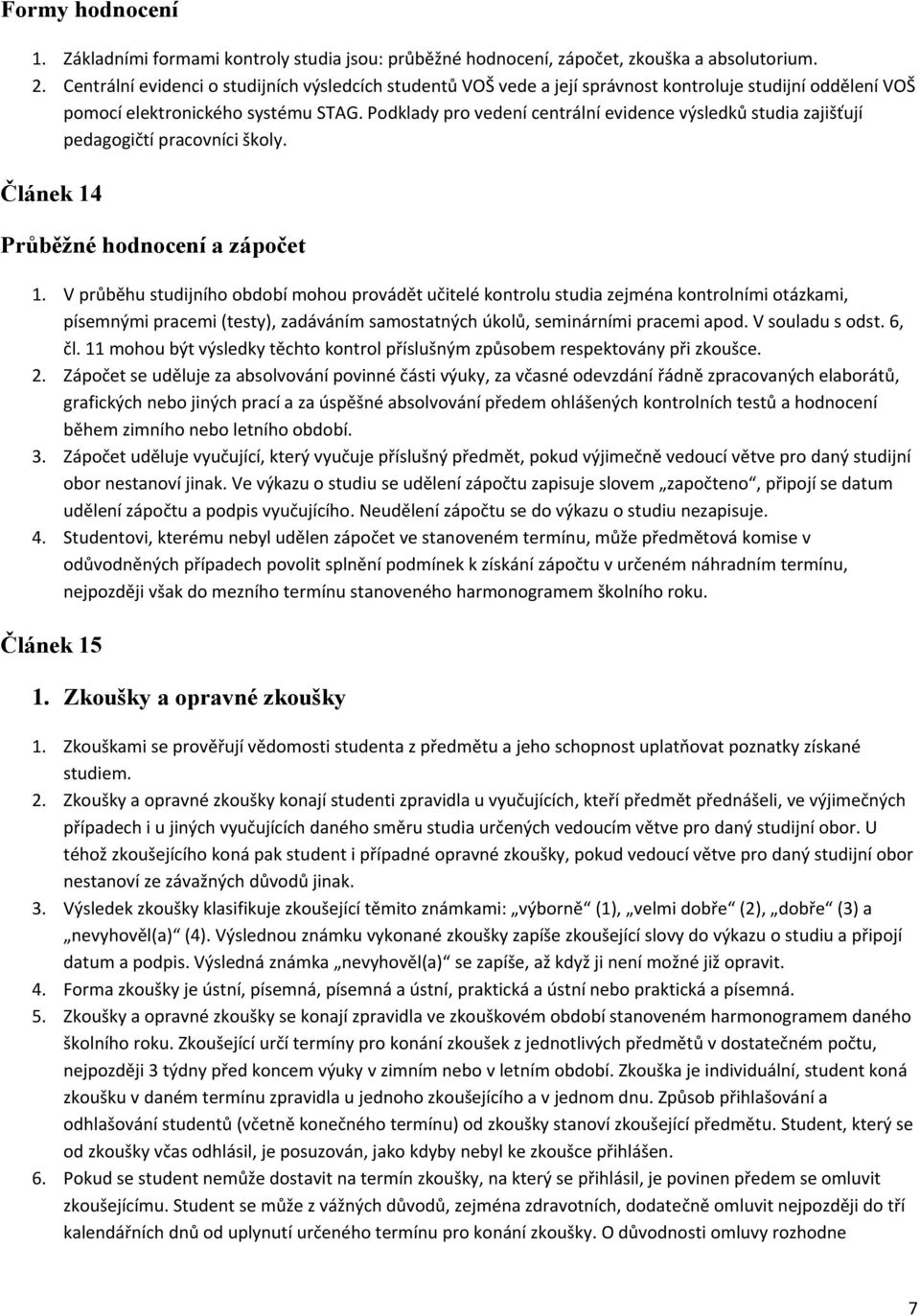 Podklady pro vedení centrální evidence výsledků studia zajišťují pedagogičtí pracovníci školy. Článek 14 Průběžné hodnocení a zápočet 1.