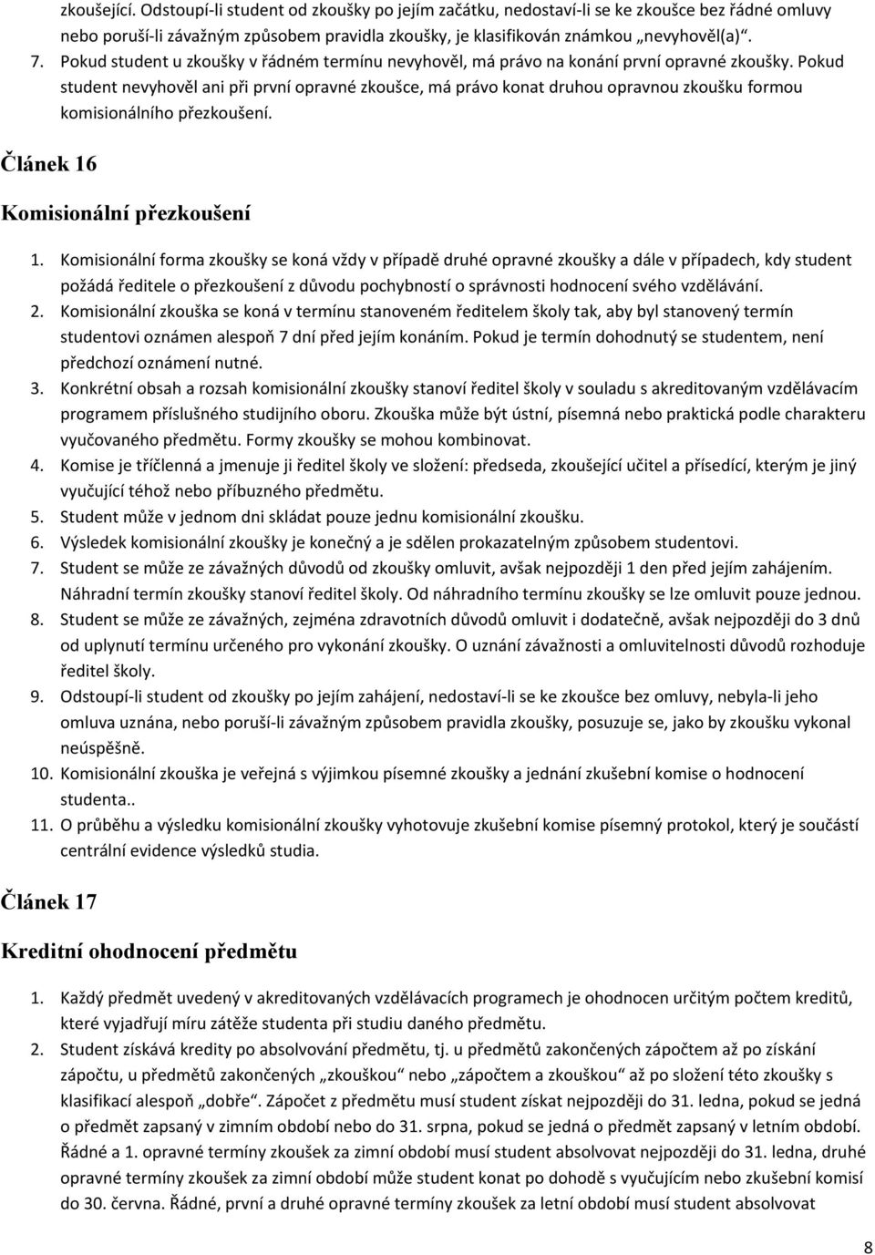 Pokud student nevyhověl ani při první opravné zkoušce, má právo konat druhou opravnou zkoušku formou komisionálního přezkoušení. Článek 16 Komisionální přezkoušení 1.