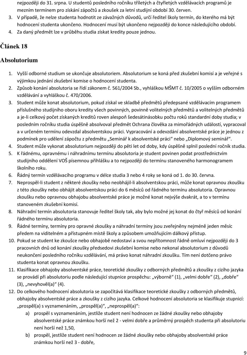 Vyšší odborné studium se ukončuje absolutoriem. Absolutorium se koná před zkušební komisí a je veřejné s výjimkou jednání zkušební komise o hodnocení studenta. 2.