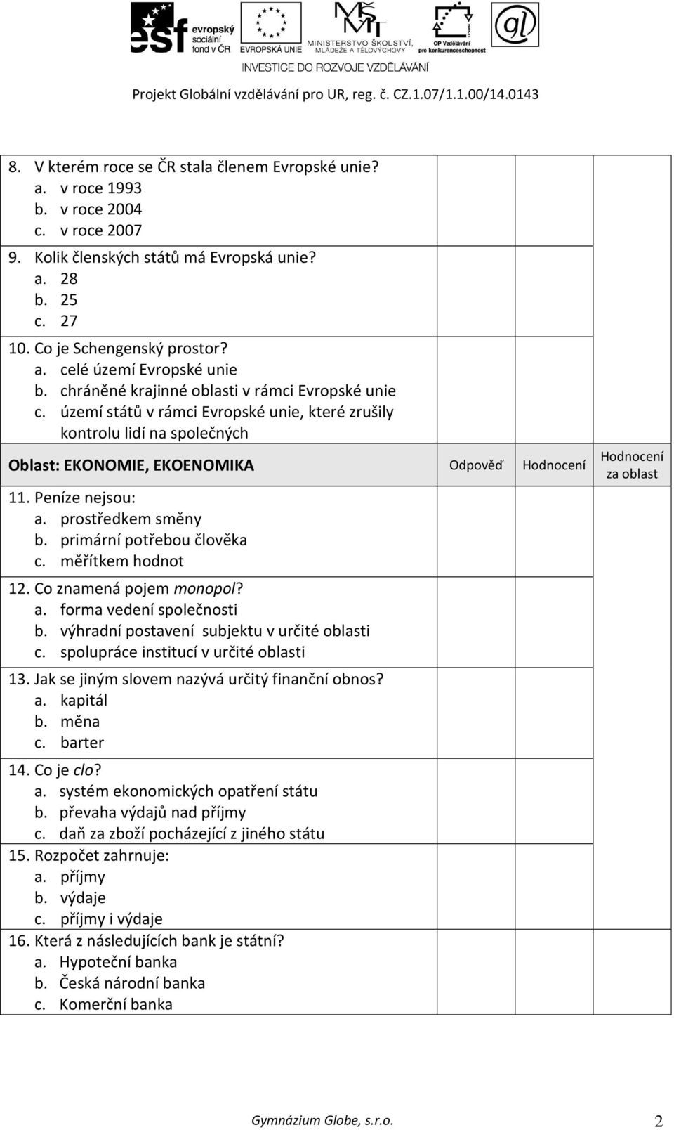 primární potřebou člověka c. měřítkem hodnot 12. Co znamená pojem monopol? a. forma vedení společnosti b. výhradní postavení subjektu v určité oblasti c. spolupráce institucí v určité oblasti 13.