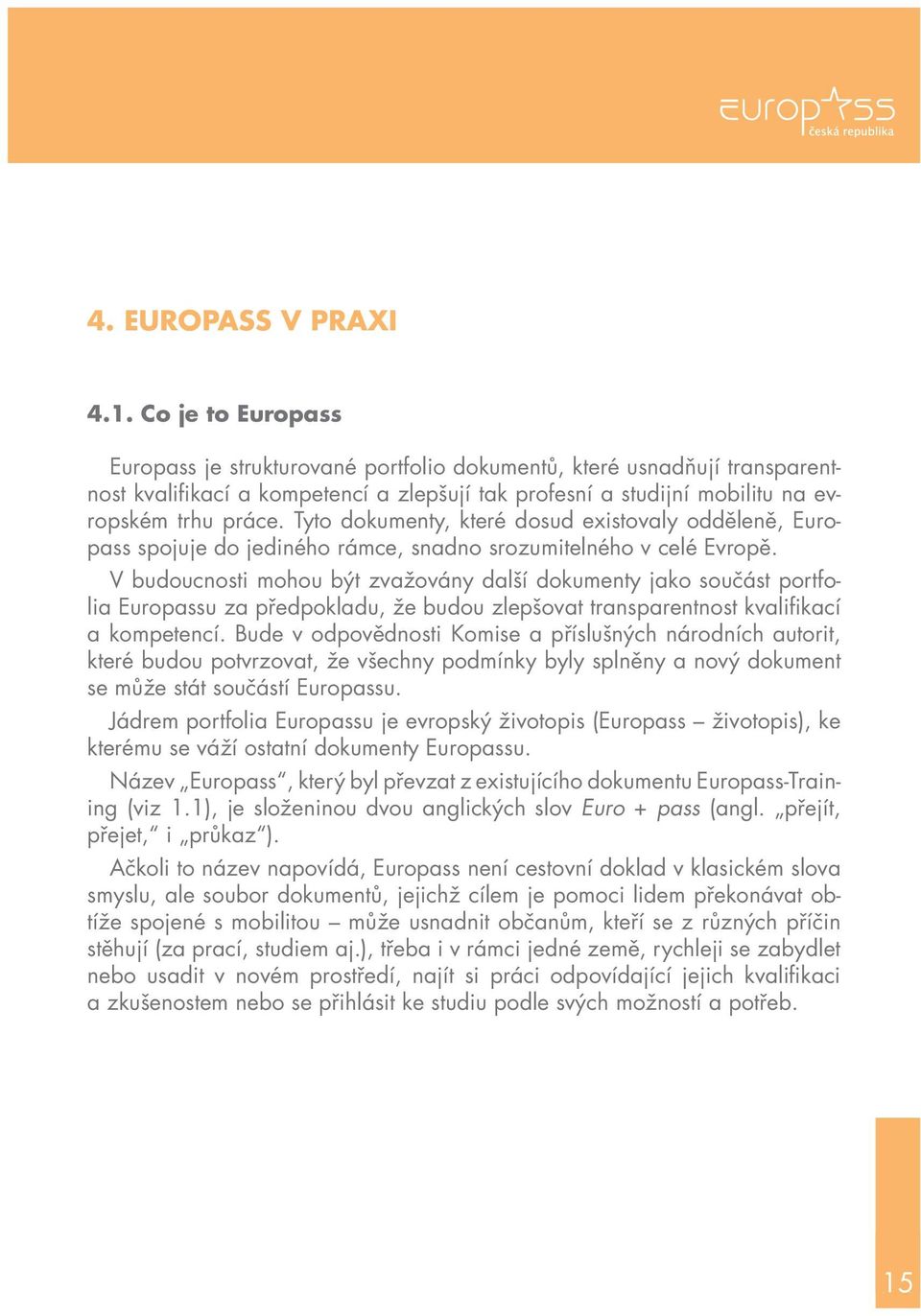 Tyto dokumenty, které dosud existovaly odděleně, Europass spojuje do jediného rámce, snadno srozumitelného v celé Evropě.