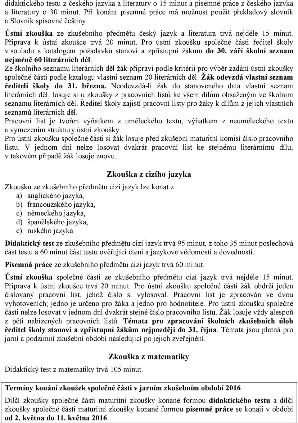 Příprava k ústní zkoušce trvá 20 minut. Pro ústní zkoušku společné části ředitel školy v souladu s katalogem požadavků stanoví a zpřístupní žákům do 30. září školní seznam nejméně 60 literárních děl.