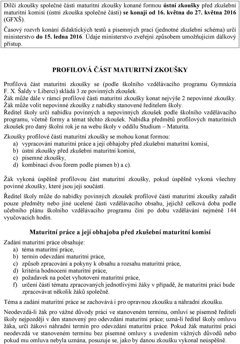 PROFILOVÁ ČÁST MATURITNÍ ZKOUŠKY Profilová část maturitní zkoušky se (podle školního vzdělávacího programu Gymnázia F. X. Šaldy v Liberci) skládá 3 ze povinných zkoušek.