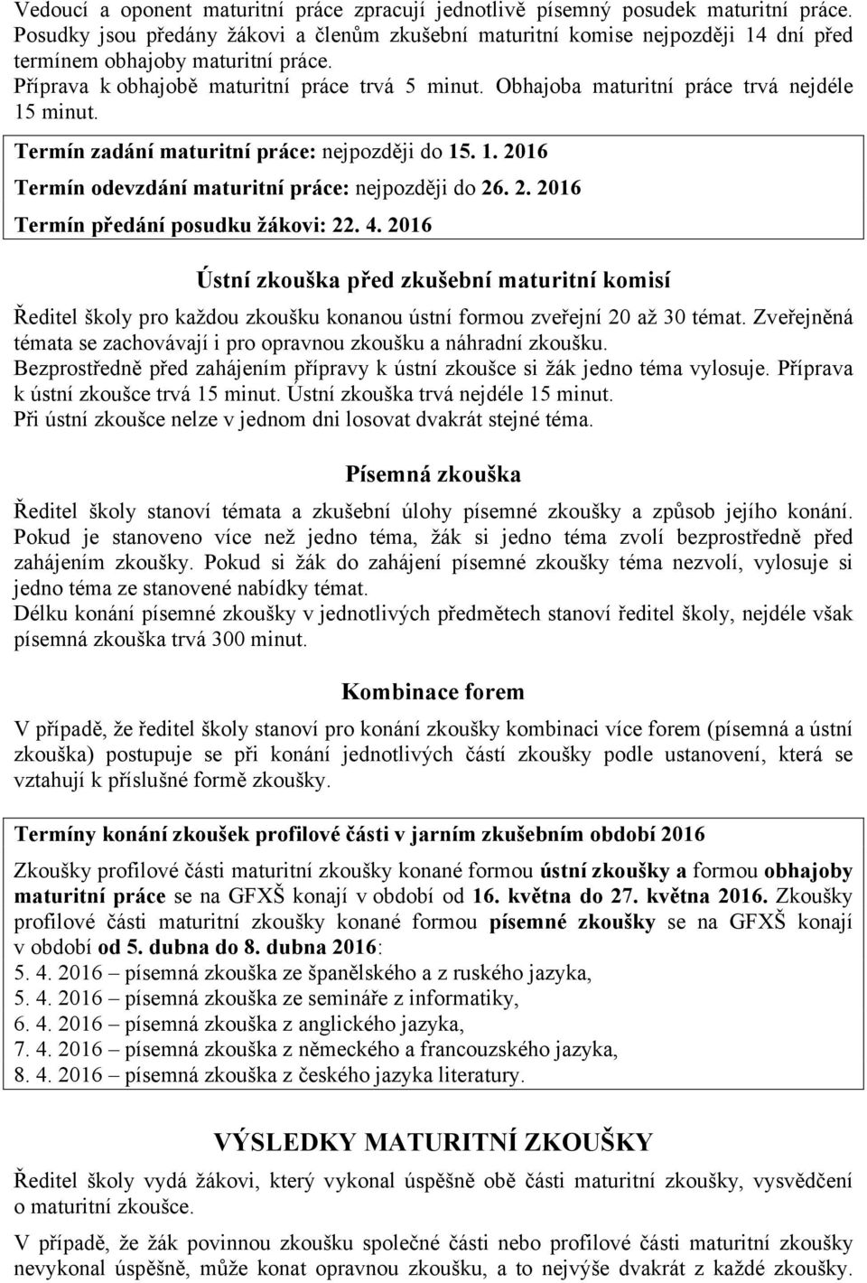 Obhajoba maturitní práce trvá nejdéle 15 minut. Termín zadání maturitní práce: nejpozději do 15. 1. 2016 Termín odevzdání maturitní práce: nejpozději do 26. 2. 2016 Termín předání posudku žákovi: 22.