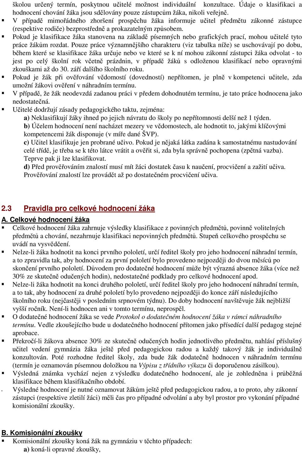 Pokud je klasifikace žáka stanovena na základě písemných nebo grafických prací, mohou učitelé tyto práce žákům rozdat.