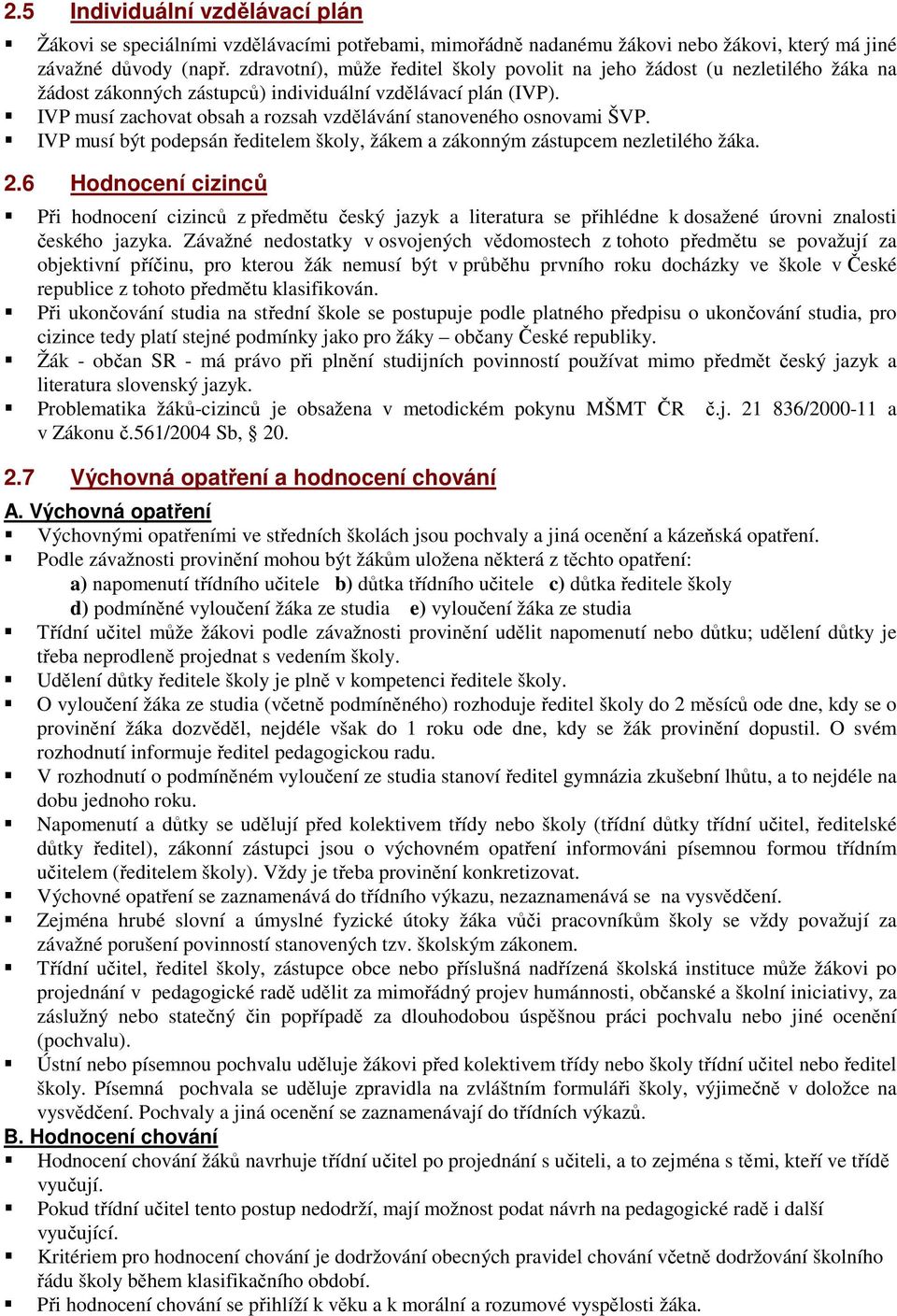 IVP musí zachovat obsah a rozsah vzdělávání stanoveného osnovami ŠVP. IVP musí být podepsán ředitelem školy, žákem a zákonným zástupcem nezletilého žáka. 2.