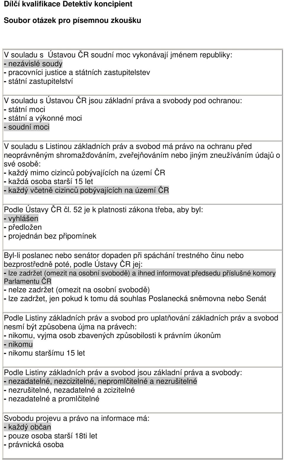 svobod má právo na ochranu před neoprávněným shromažďováním, zveřejňováním nebo jiným zneužíváním údajů o své osobě: - každý mimo cizinců pobývajících na území ČR - každá osoba starší 15 let - každý