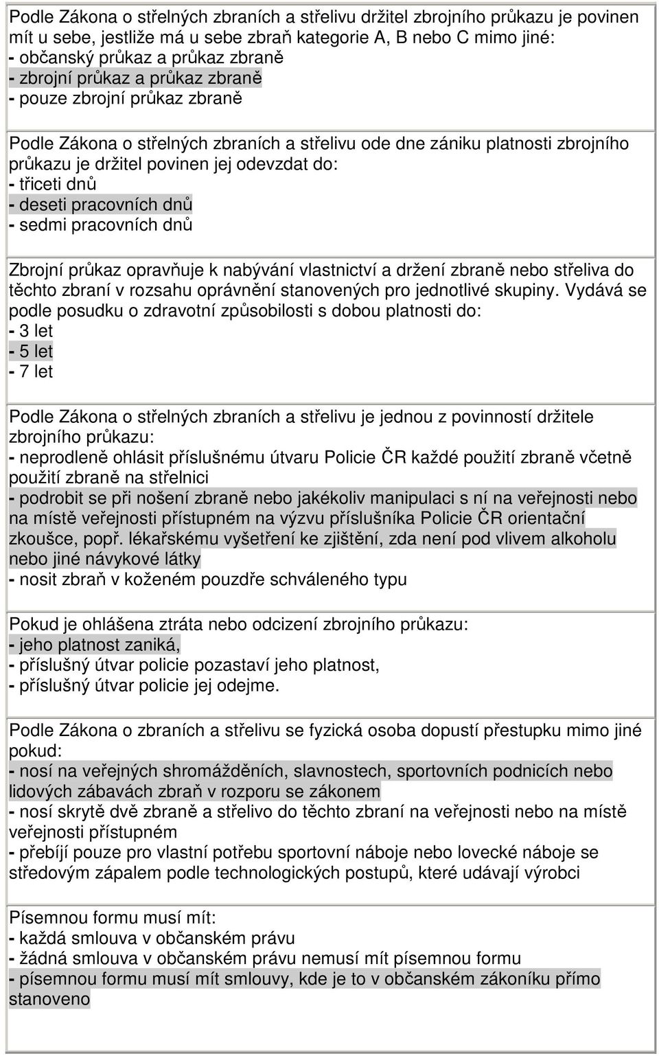 pracovních dnů - sedmi pracovních dnů Zbrojní průkaz opravňuje k nabývání vlastnictví a držení zbraně nebo střeliva do těchto zbraní v rozsahu oprávnění stanovených pro jednotlivé skupiny.