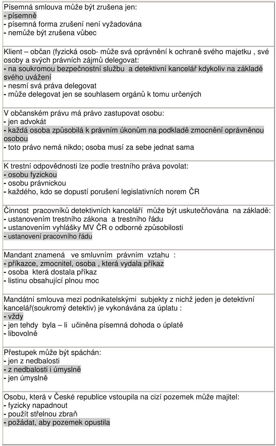 určených V občanském právu má právo zastupovat osobu: - jen advokát - každá osoba způsobilá k právním úkonům na podkladě zmocnění oprávněnou osobou - toto právo nemá nikdo; osoba musí za sebe jednat