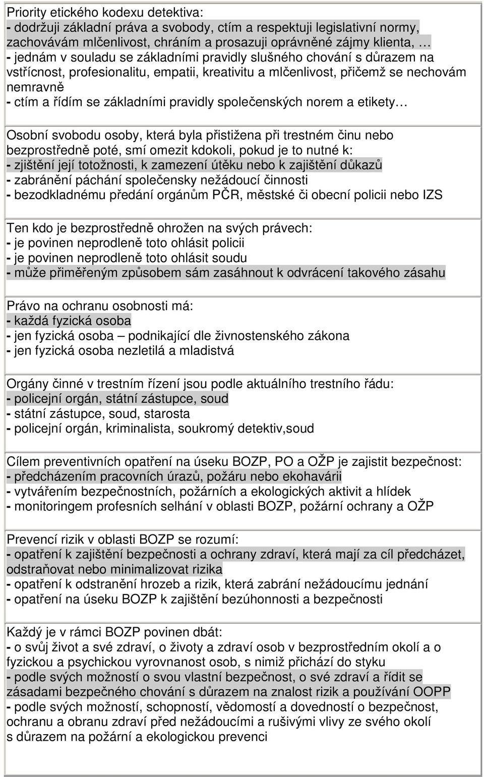 norem a etikety Osobní svobodu osoby, která byla přistižena při trestném činu nebo bezprostředně poté, smí omezit kdokoli, pokud je to nutné k: - zjištění její totožnosti, k zamezení útěku nebo k