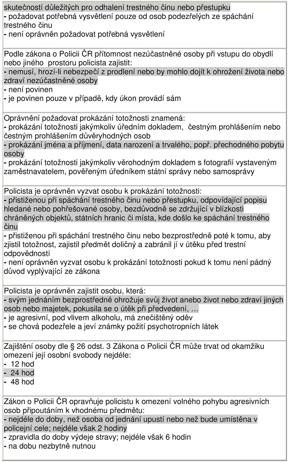 nebo zdraví nezúčastněné osoby - není povinen - je povinen pouze v případě, kdy úkon provádí sám Oprávnění požadovat prokázání totožnosti znamená: - prokázání totožnosti jakýmkoliv úředním dokladem,