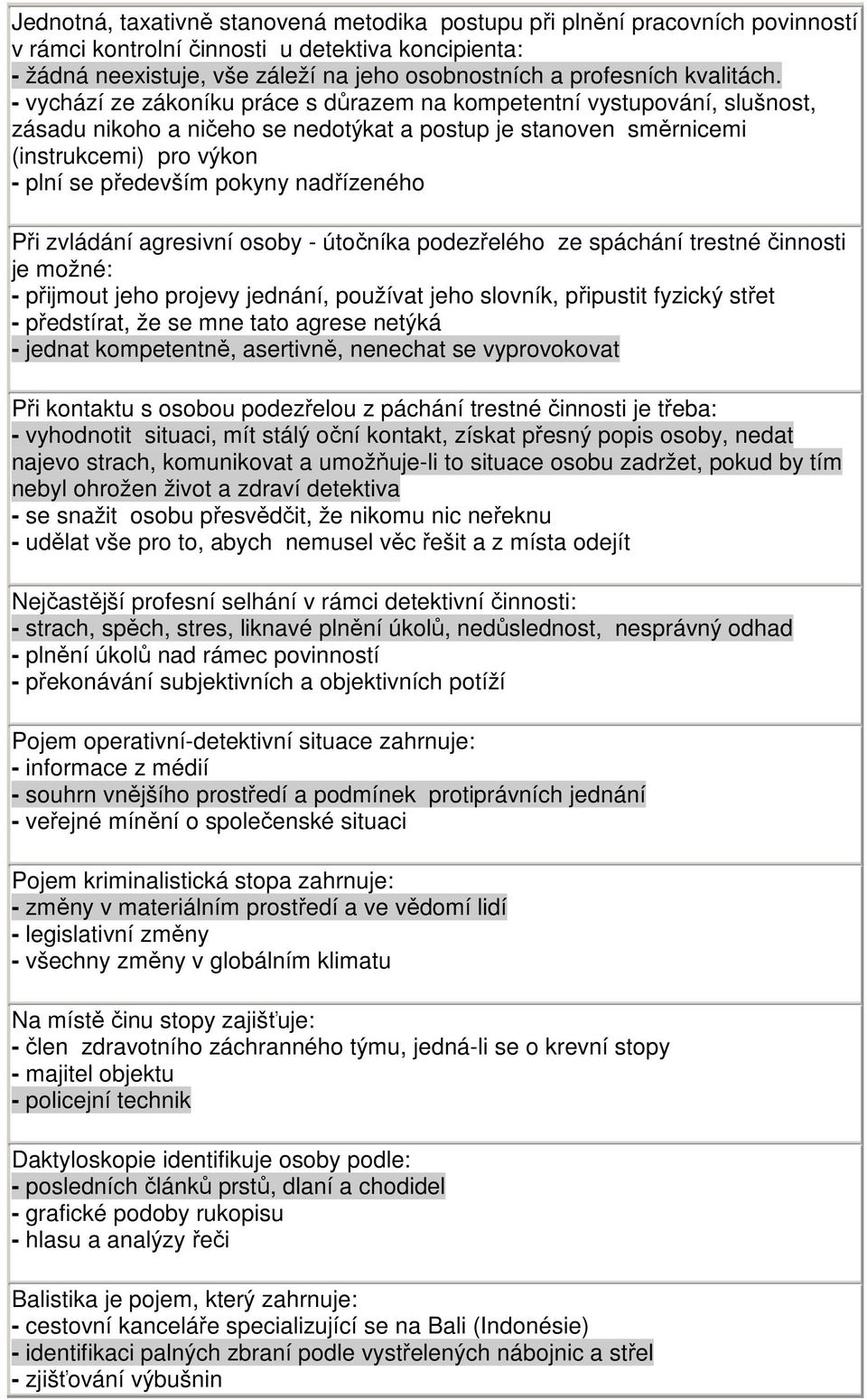 - vychází ze zákoníku práce s důrazem na kompetentní vystupování, slušnost, zásadu nikoho a ničeho se nedotýkat a postup je stanoven směrnicemi (instrukcemi) pro výkon - plní se především pokyny