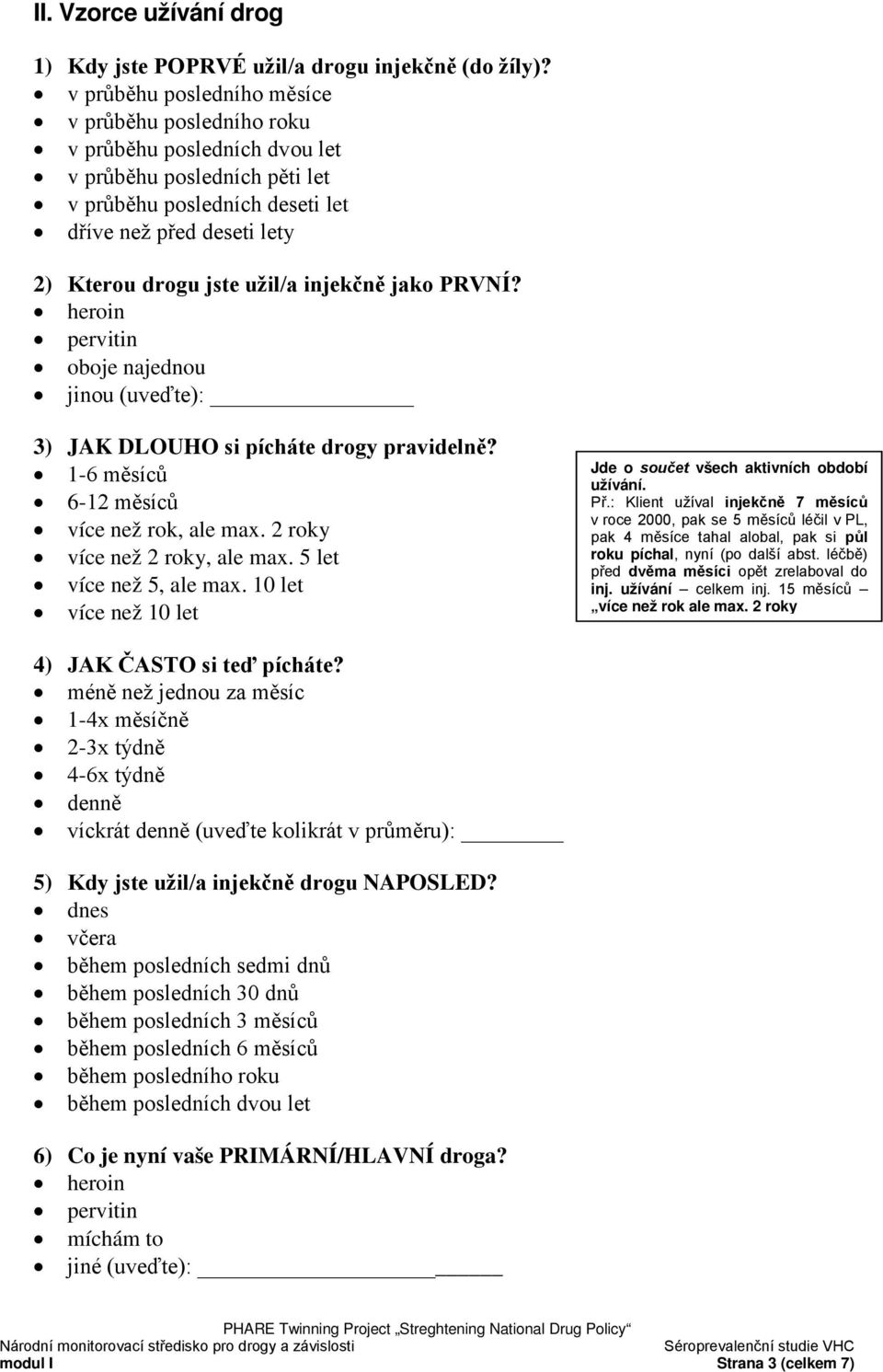 užil/a injekčně jako PRVNÍ? heroin pervitin oboje najednou jinou (uveďte): 3) JAK DLOUHO si pícháte drogy pravidelně? 1-6 měsíců 6-12 měsíců více než rok, ale max. 2 roky více než 2 roky, ale max.