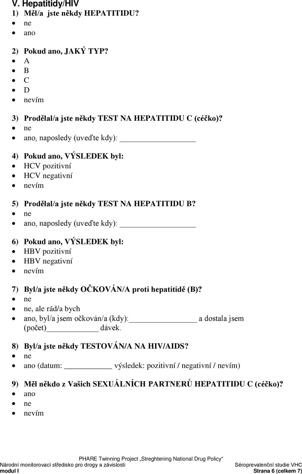 , naposledy (uveďte kdy): 6) Pokud ano, VÝSLEDEK byl: HBV pozitivní HBV negativní vím 7) Byl/a jste někdy OČKOVÁN/A proti hepatitidě (B)?