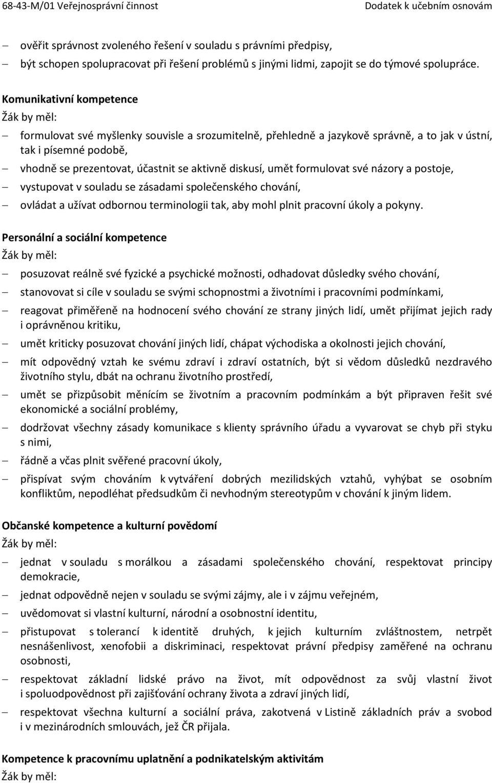 diskusí, umět formulovat své názory a postoje, vystupovat v souladu se zásadami společenského chování, ovládat a užívat odbornou terminologii tak, aby mohl plnit pracovní úkoly a pokyny.