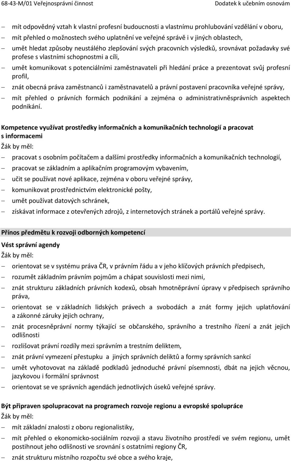 profesní profil, znát obecná práva zaměstnanců i zaměstnavatelů a právní postavení pracovníka veřejné správy, mít přehled o právních formách podnikání a zejména o administrativněsprávních aspektech