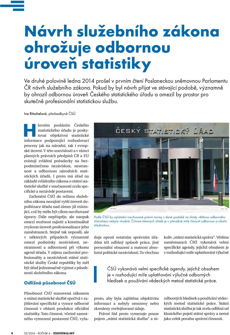 Iva Ritschelová, předsedkyně ČSÚ Hlavním posláním Českého statistického úřadu je poskytovat objektivní statistické informace podporující rozhodovací procesy jak na národní, tak i evropské úrovni.