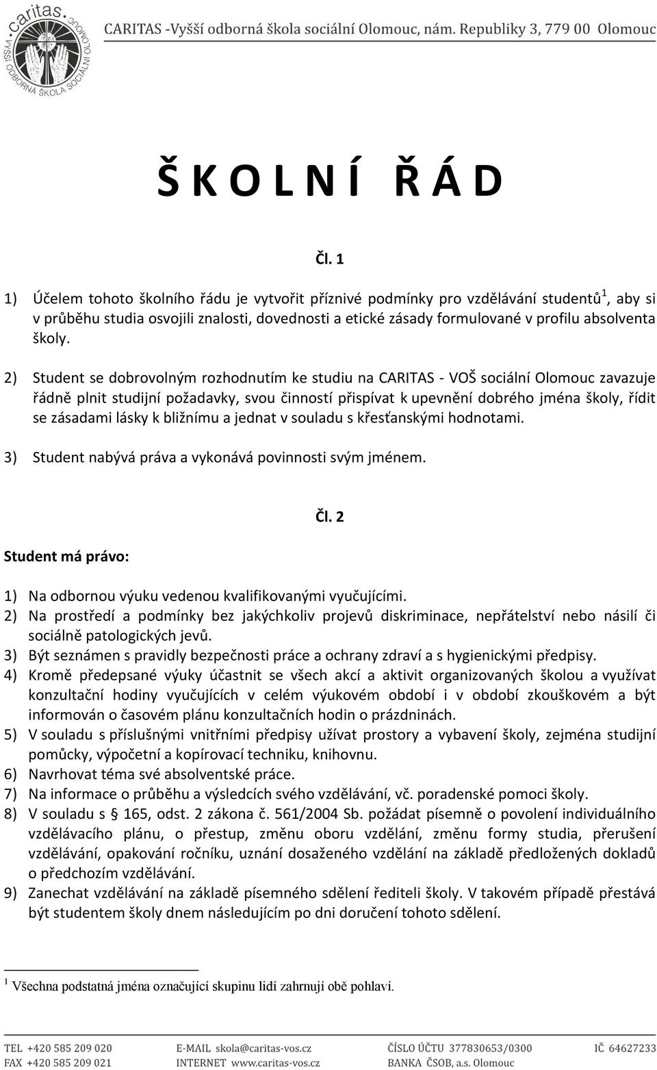 sezásadamiláskykbližnímuajednatvsouladuskesanskýmihodnotami. 3) Studentnabýváprávaavykonávápovinnostisvýmjménem. l.2 Studentmáprávo: 1) Naodbornouvýukuvedenoukvalifikovanýmivyuujícími.