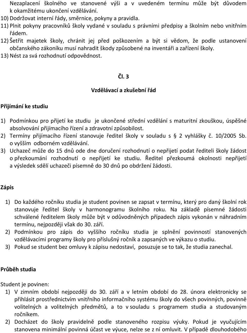 12) Šetit majetek školy, chránit jej ped poškozením a být si vdom, že podle ustanovení obanskéhozákoníkumusínahraditškodyzpsobenénainventáiazaízeníškoly. 13) Néstzasvározhodnutíodpovdnost.