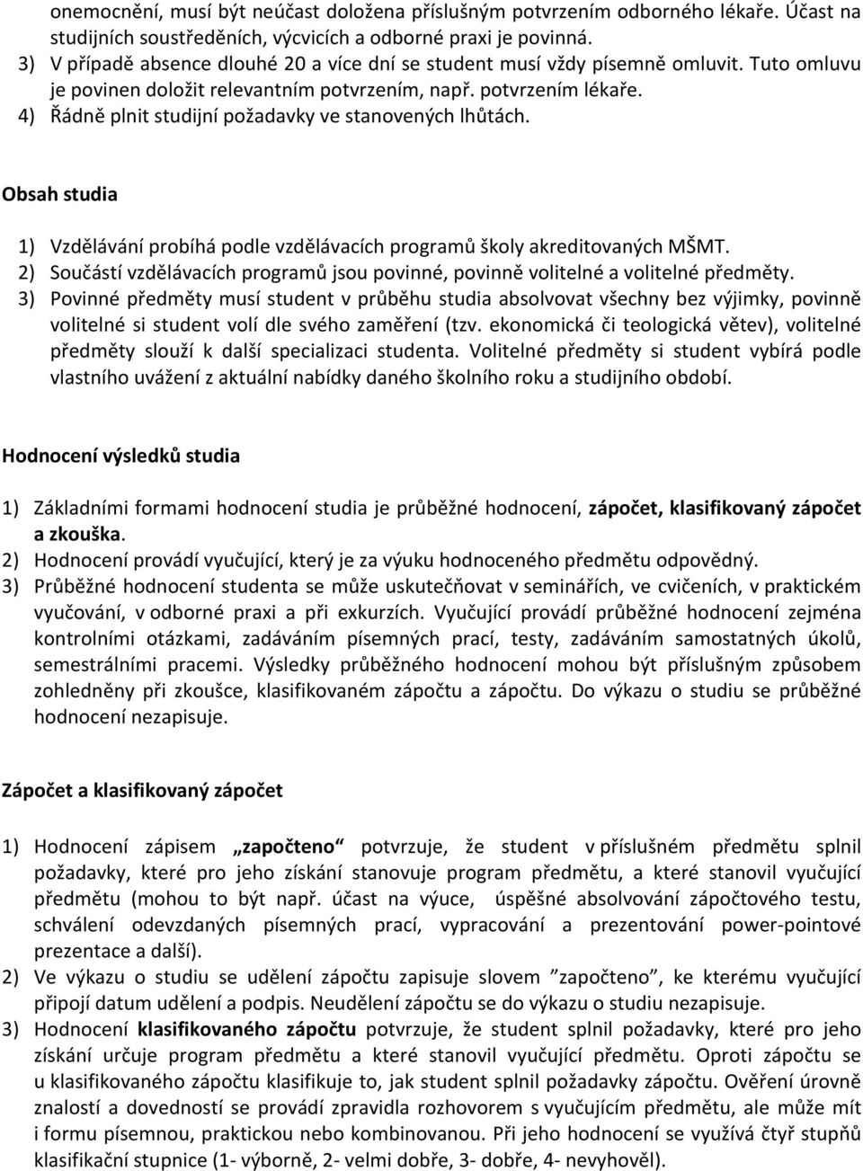 2) Souástívzdlávacíchprogramjsoupovinné,povinnvolitelnéavolitelnépedmty. 3) Povinnépedmtymusístudentvprbhustudiaabsolvovatvšechnybezvýjimky,povinn volitelnésistudentvolídlesvéhozamení(tzv.