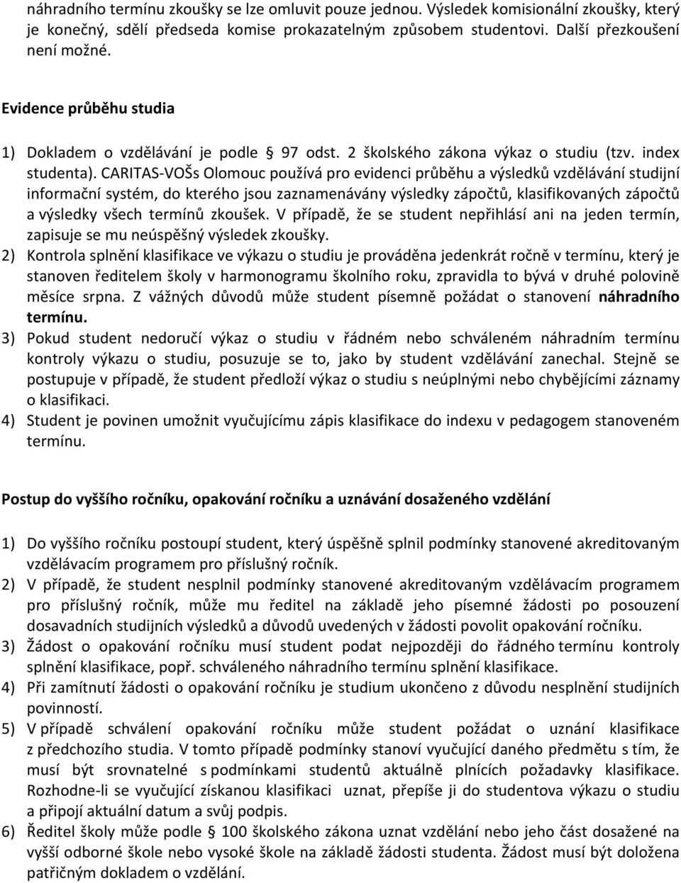 caritasvošsolomoucpoužíváproevidenciprbhuavýsledkvzdlávánístudijní informanísystém,dokteréhojsouzaznamenáványvýsledkyzápot,klasifikovanýchzápot avýsledky všech termín zkoušek.