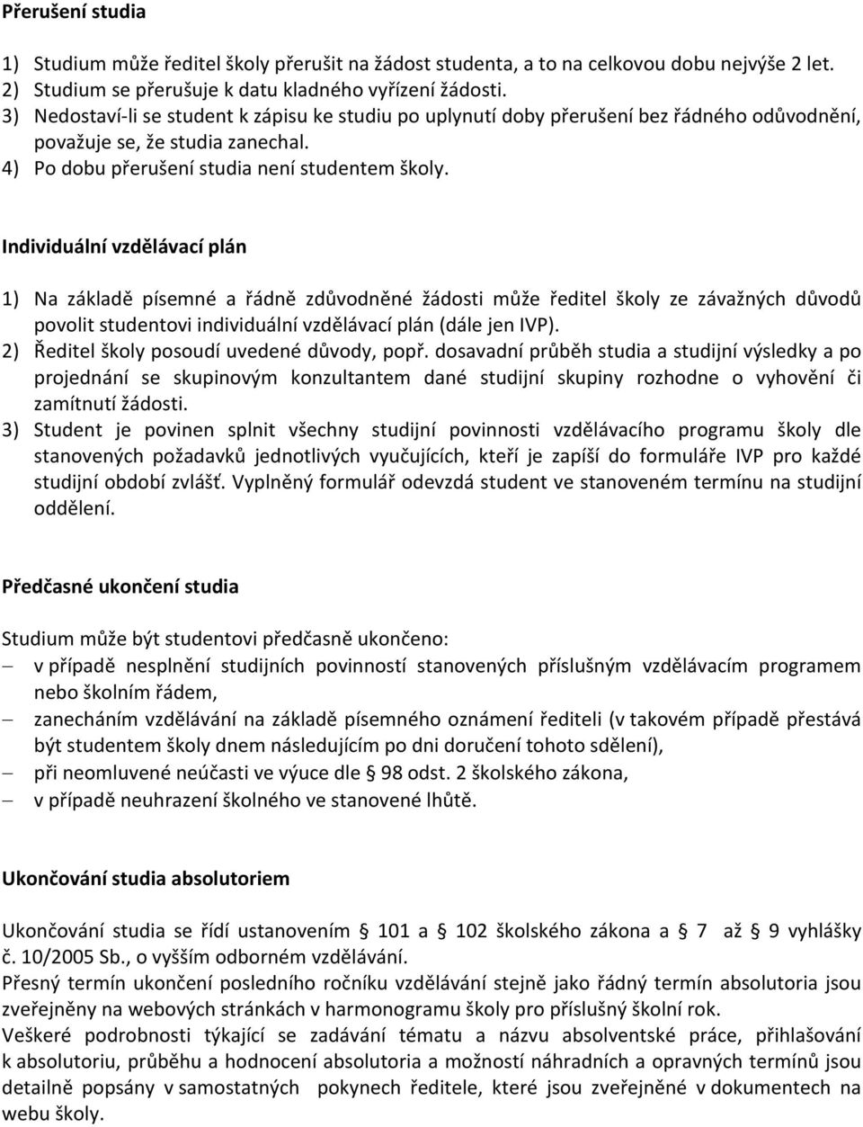 Individuálnívzdlávacíplán 1) Na základ písemné aádn zdvodnné žádosti mžeeditel školy ze závažných dvod povolitstudentoviindividuálnívzdlávacíplán(dálejenivp). 2) editelškolyposoudíuvedenédvody,pop.