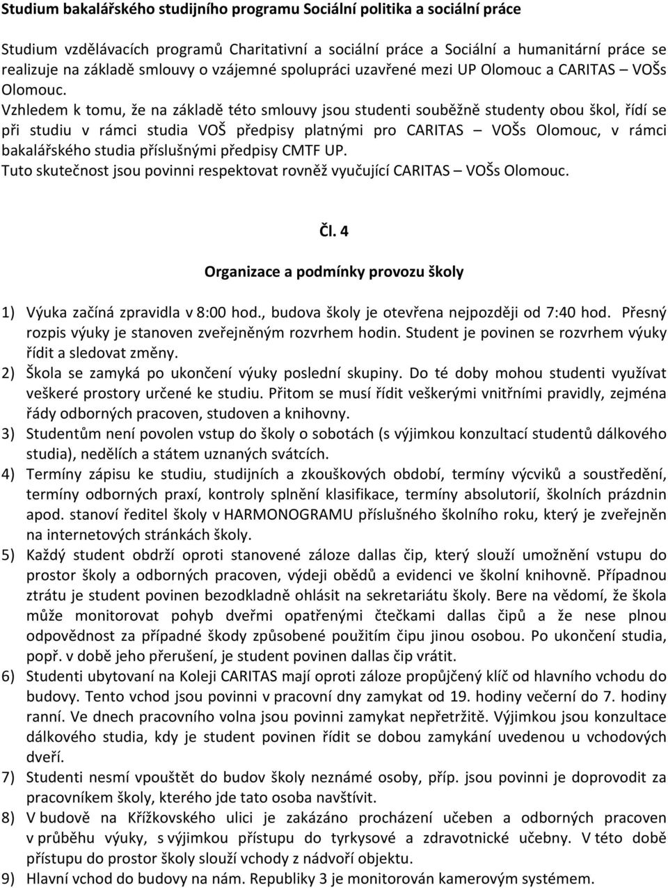 Vzhledemktomu,ženazákladtétosmlouvyjsoustudentisoubžnstudentyobouškol,ídíse pi studiu v rámci studia VOŠ pedpisy platnými pro CARITAS VOŠs Olomouc, v rámci bakaláskéhostudiapíslušnýmipedpisycmtfup.