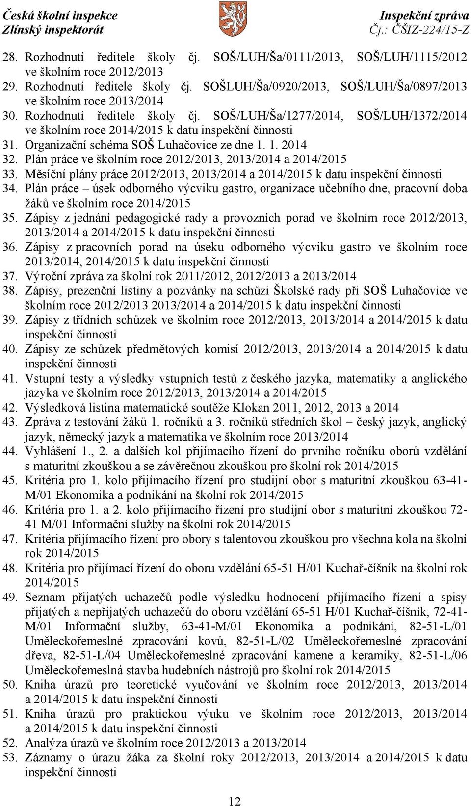 Plán práce ve školním roce 2012/2013, 2013/2014 a 2014/2015 33. Měsíční plány práce 2012/2013, 2013/2014 a 2014/2015 k datu inspekční činnosti 34.