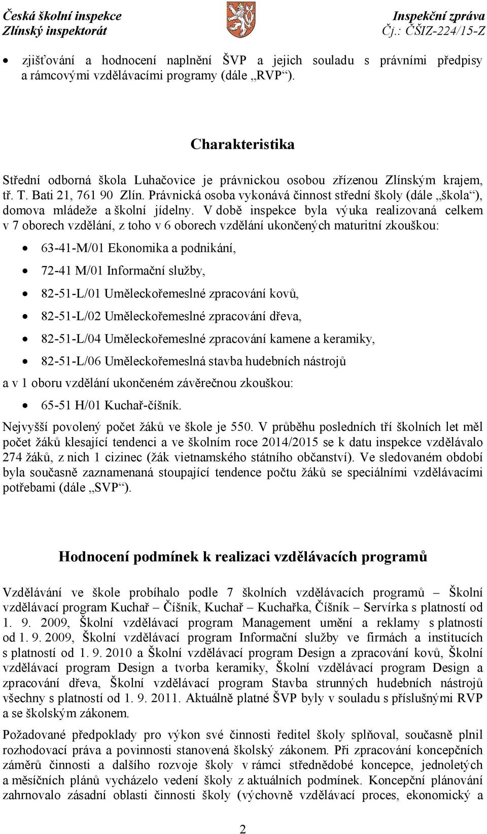 Právnická osoba vykonává činnost střední školy (dále škola ), domova mládeže a školní jídelny.