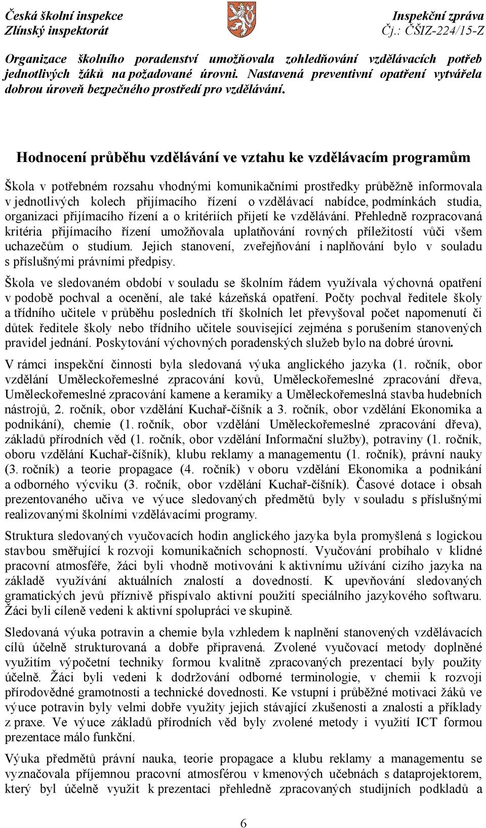 Hodnocení průběhu vzdělávání ve vztahu ke vzdělávacím programům Škola v potřebném rozsahu vhodnými komunikačními prostředky průběžně informovala v jednotlivých kolech přijímacího řízení o vzdělávací