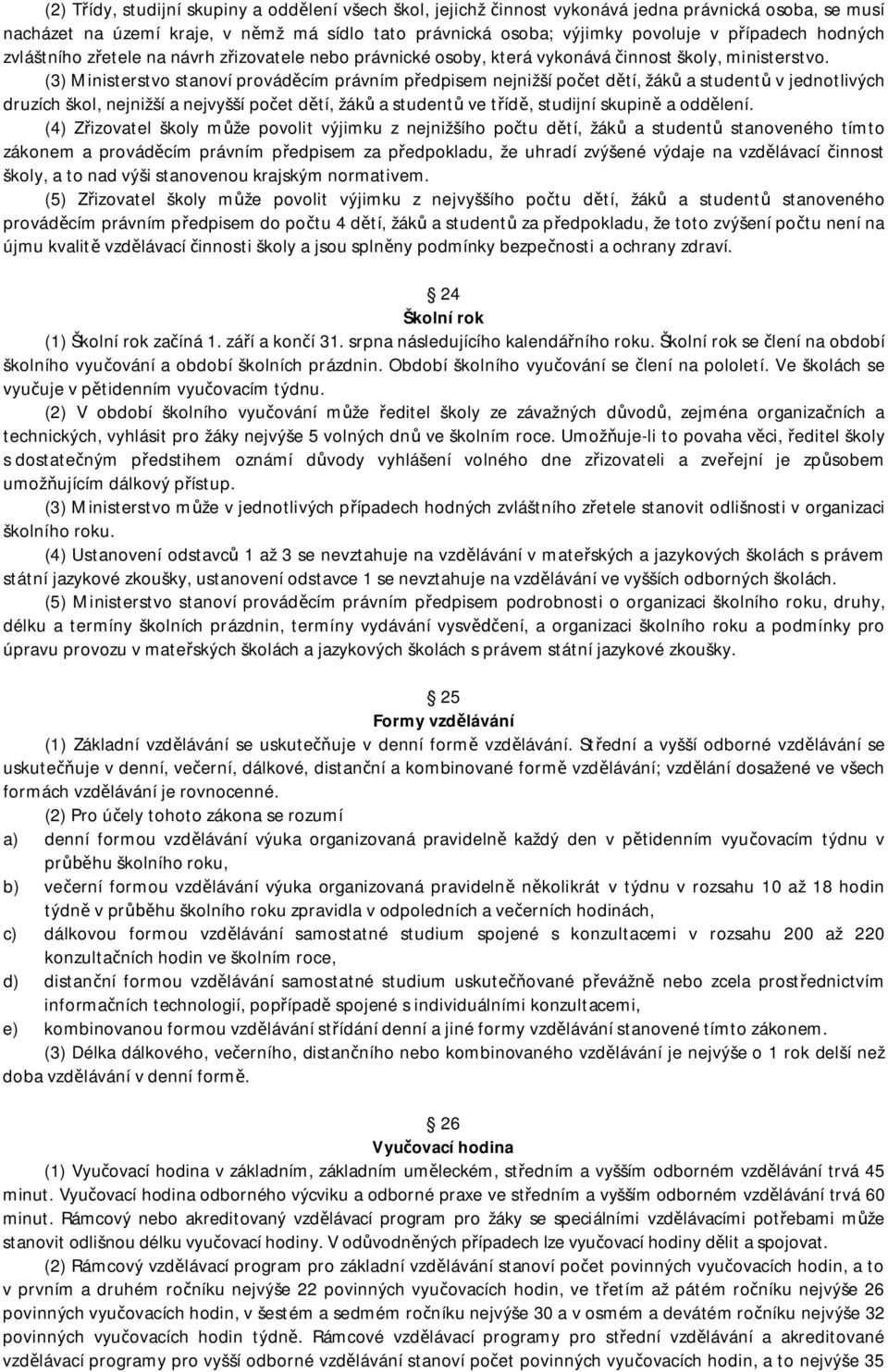 (3) Ministerstvo stanoví provád cím právním p edpisem nejnižší po et d tí, žák a student v jednotlivých druzích škol, nejnižší a nejvyšší po et d tí, žák a student ve t íd, studijní skupin a odd lení.