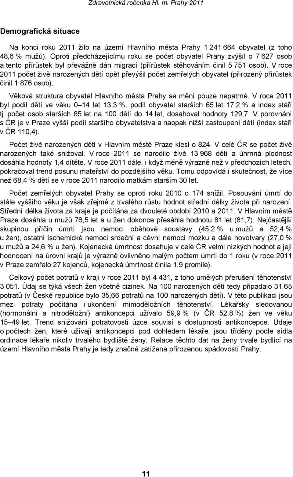 V roce 2011 počet živě narozených dětí opět převýšil počet zemřelých obyvatel (přirozený přírůstek činil 1 876 osob). Věková struktura obyvatel Hlavního města Prahy se mění pouze nepatrně.