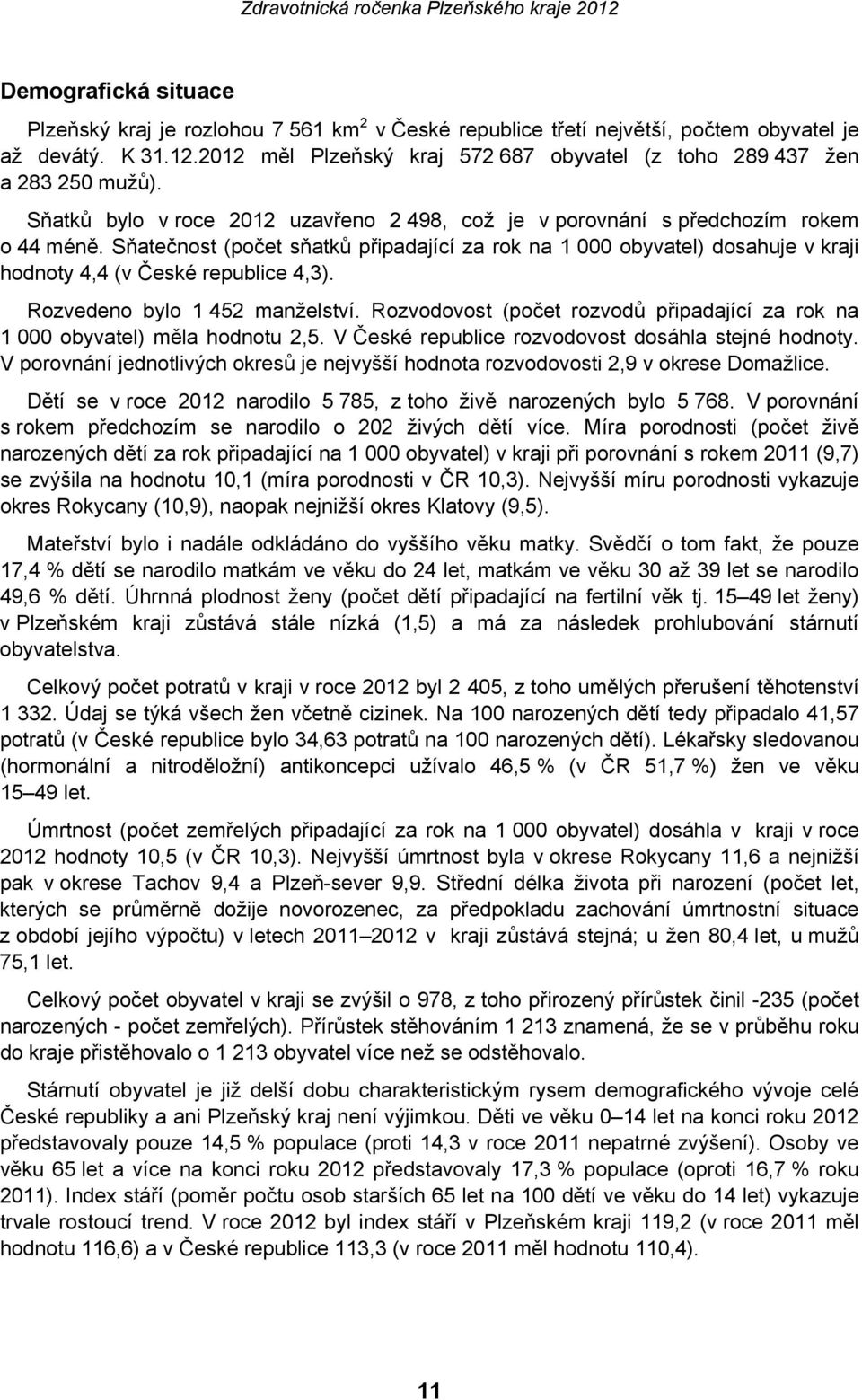 Sňatečnost (počet sňatků připadající za rok na 1 000 obyvatel) dosahuje v kraji hodnoty 4,4 (v České republice 4,3). Rozvedeno bylo 1 452 manželství.