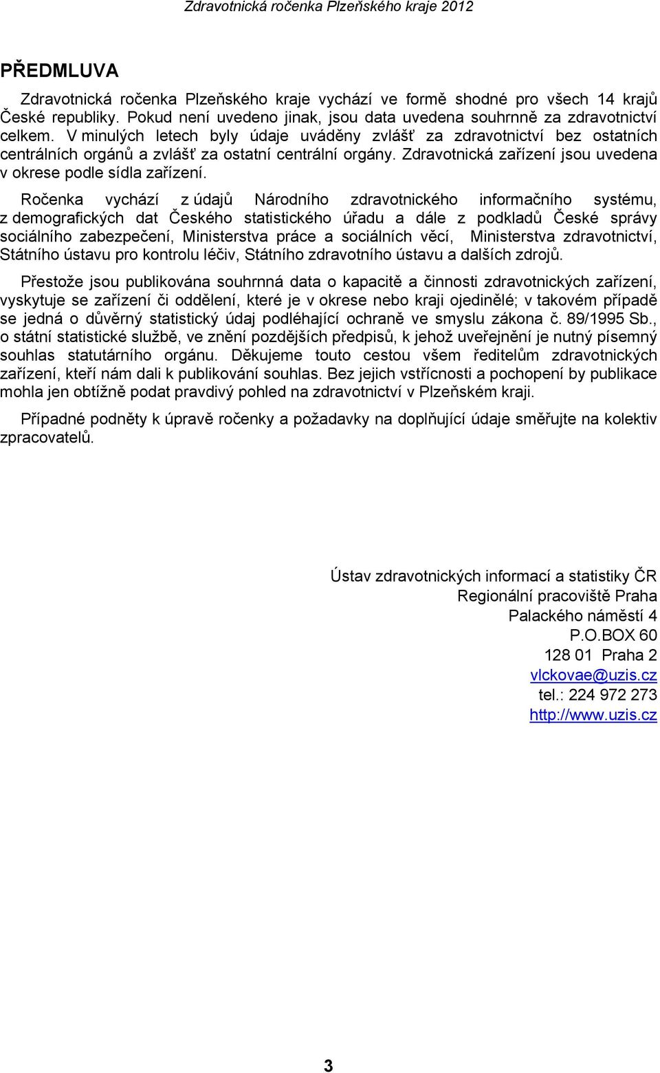 Ročenka vychází z údajů Národního zdravotnického informačního systému, z demografických dat Českého statistického úřadu a dále z podkladů České správy sociálního zabezpečení, Ministerstva práce a