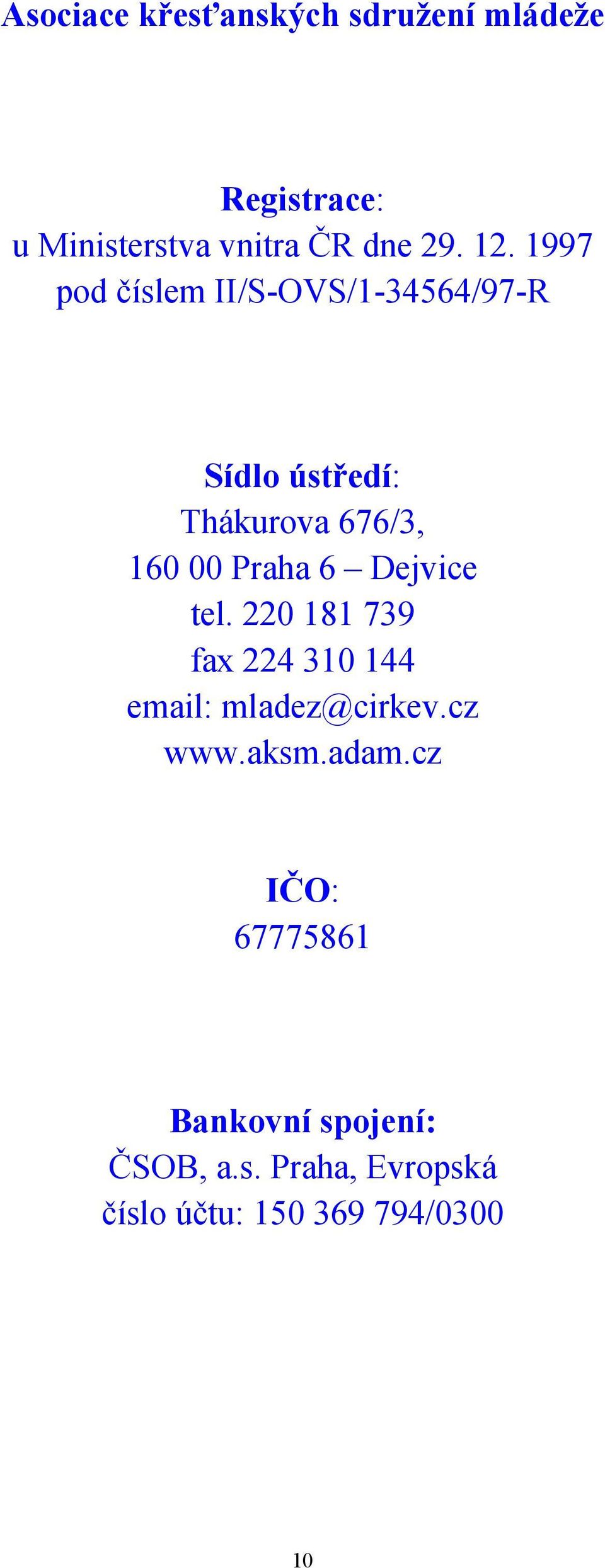 Dejvice tel. 220 181 739 fax 224 310 144 email: mladez@cirkev.cz www.aksm.adam.