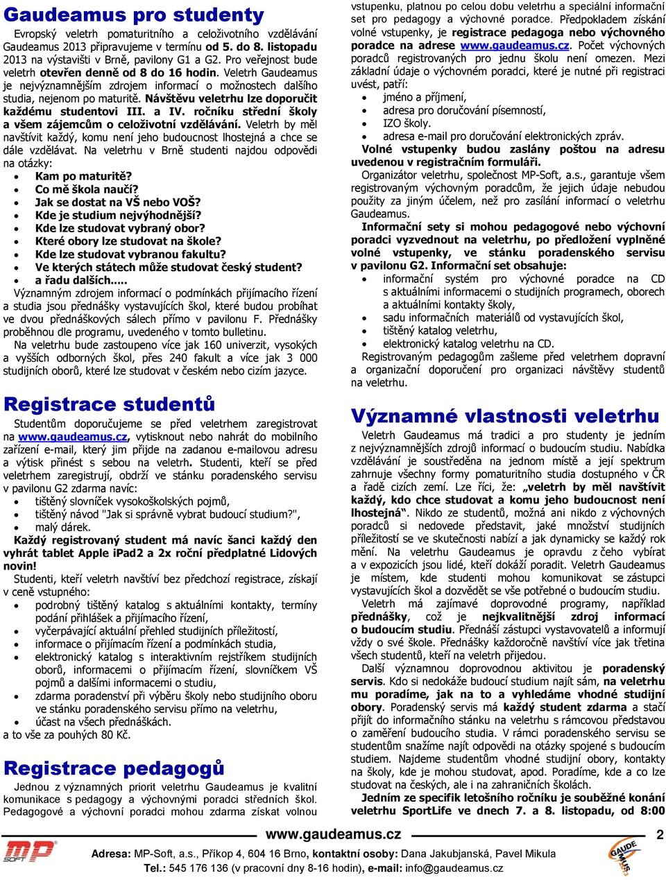 Návštěvu veletrhu lze doporučit každému studentovi III. a IV. ročníku střední školy a všem zájemcům o celoživotní vzdělávání.