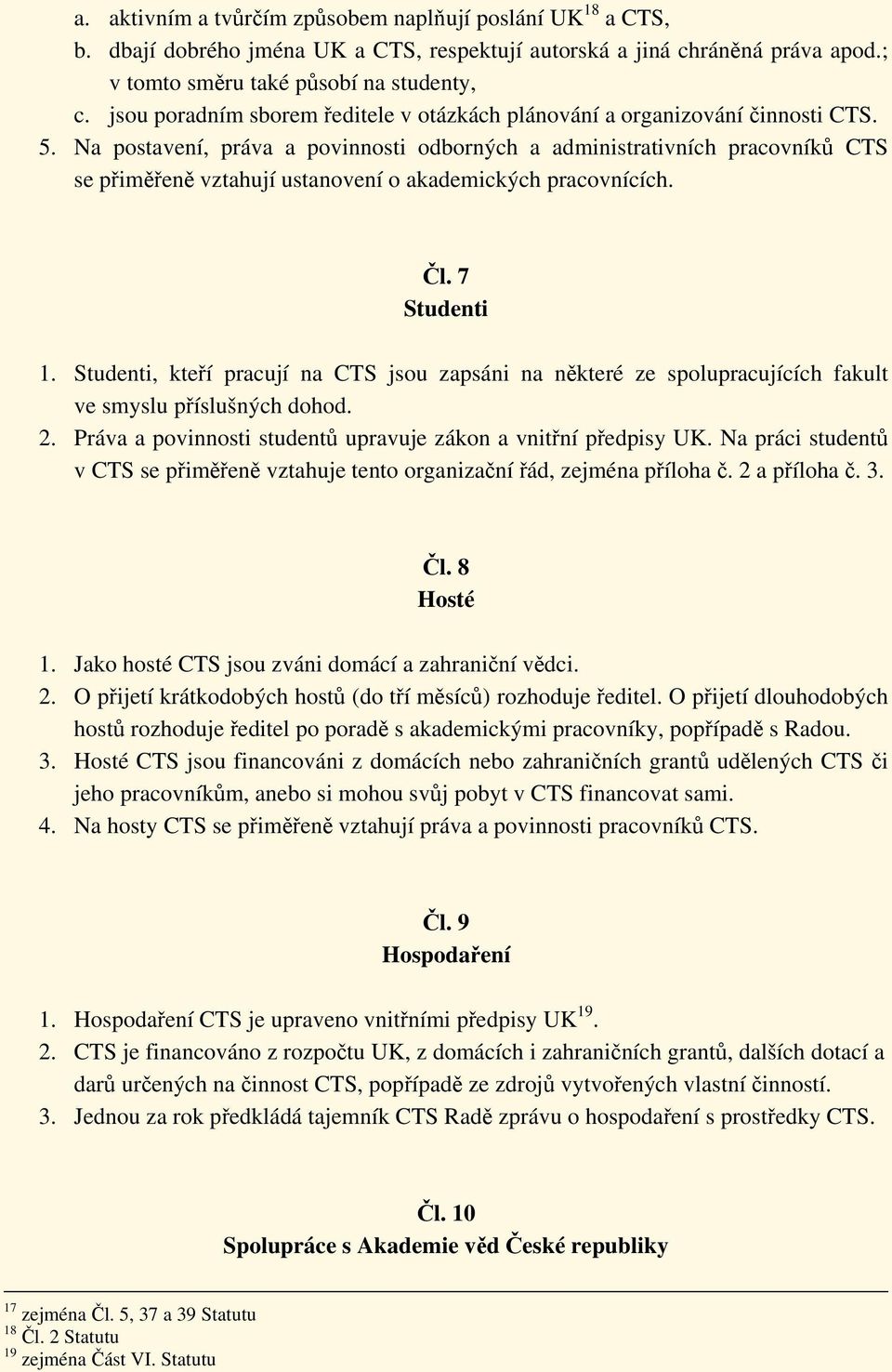 Na postavení, práva a povinnosti odborných a administrativních pracovníků CTS se přiměřeně vztahují ustanovení o akademických pracovnících. Čl. 7 Studenti 1.