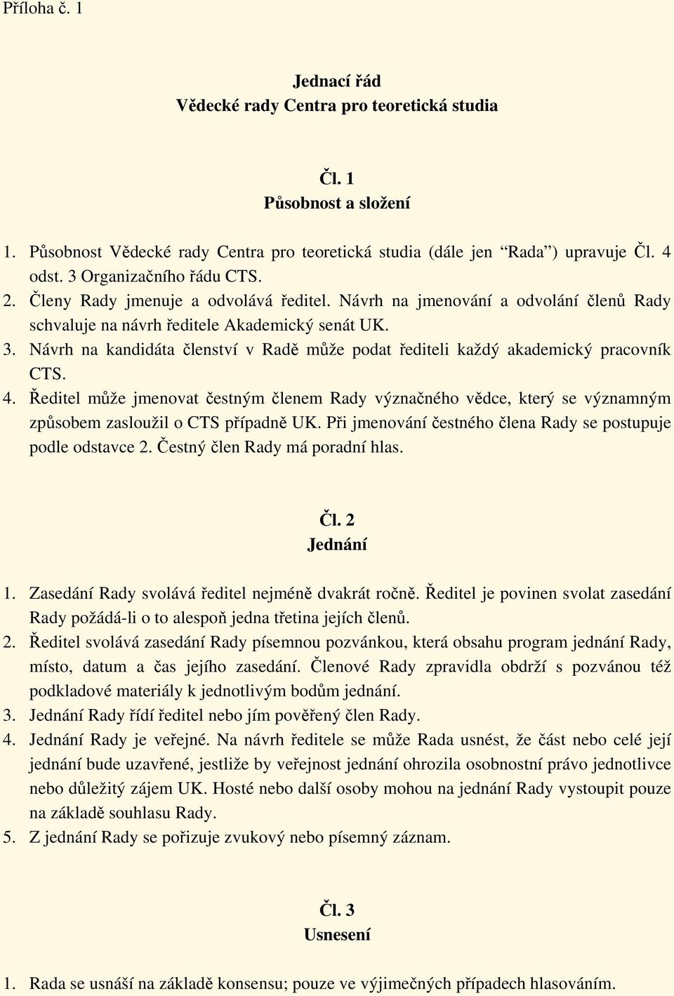 Návrh na kandidáta členství v Radě může podat řediteli každý akademický pracovník CTS. 4.