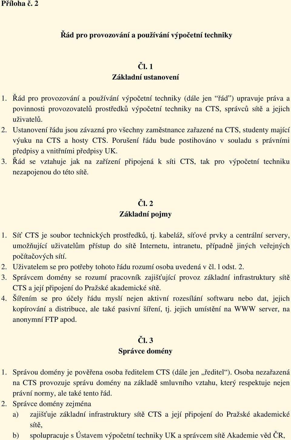 Ustanovení řádu jsou závazná pro všechny zaměstnance zařazené na CTS, studenty mající výuku na CTS a hosty CTS. Porušení řádu bude postihováno v souladu s právními předpisy a vnitřními předpisy UK. 3.