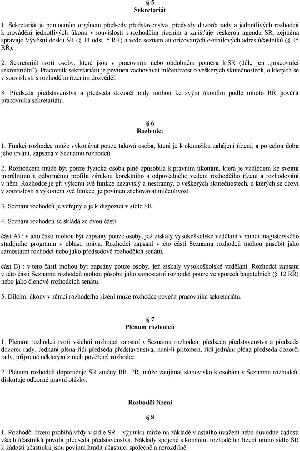 zejména spravuje Vývěsní desku SR ( 14 odst. 5 RŘ) a vede seznam autorizovaných e-mailových adres účastníků ( 15 RŘ). 2.