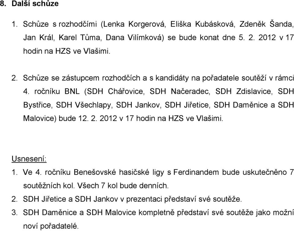 ročníku BNL (SDH Chářovice, SDH Načeradec, SDH Zdislavice, SDH Bystřice, SDH Všechlapy, SDH Jankov, SDH Jiřetice, SDH Daměnice a SDH Malovice) bude 12. 2.
