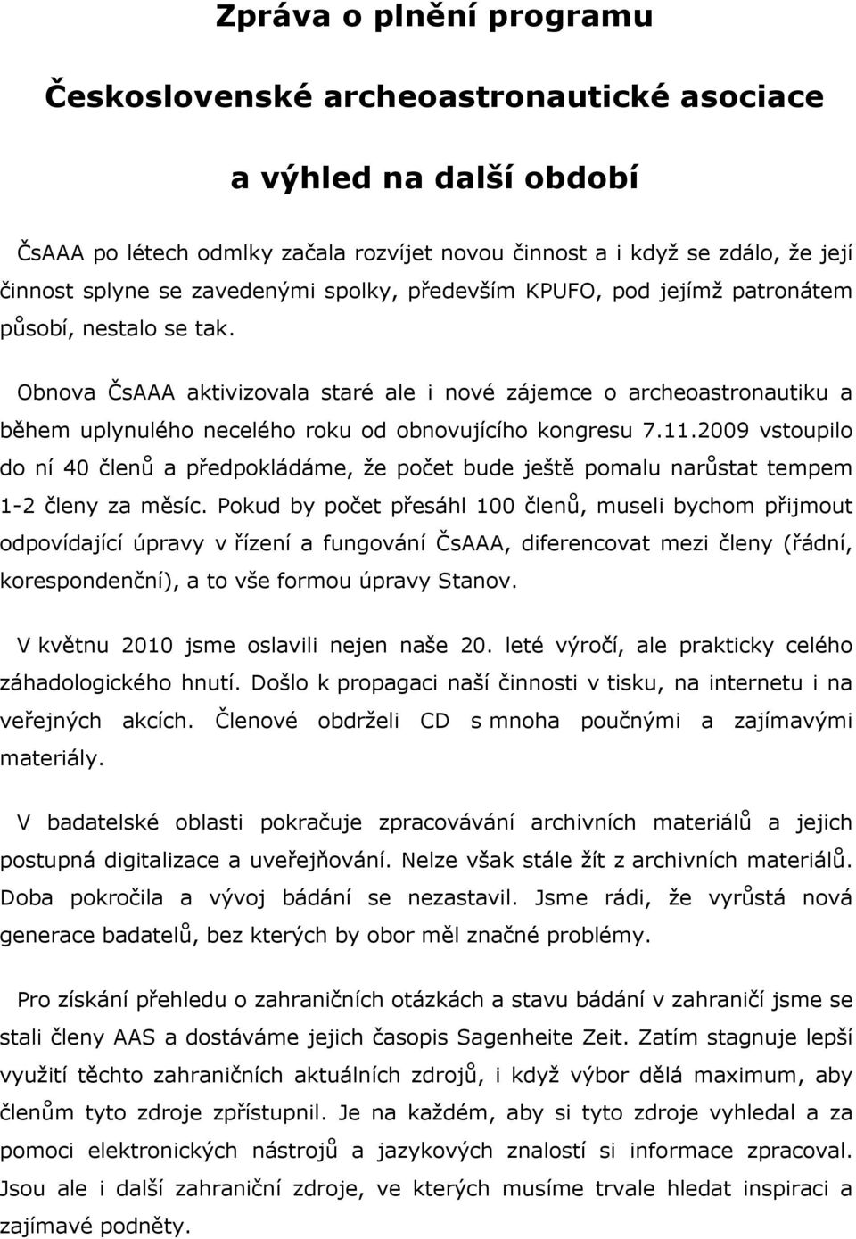 Obnova ČsAAA aktivizovala staré ale i nové zájemce o archeoastronautiku a během uplynulého necelého roku od obnovujícího kongresu 7.11.