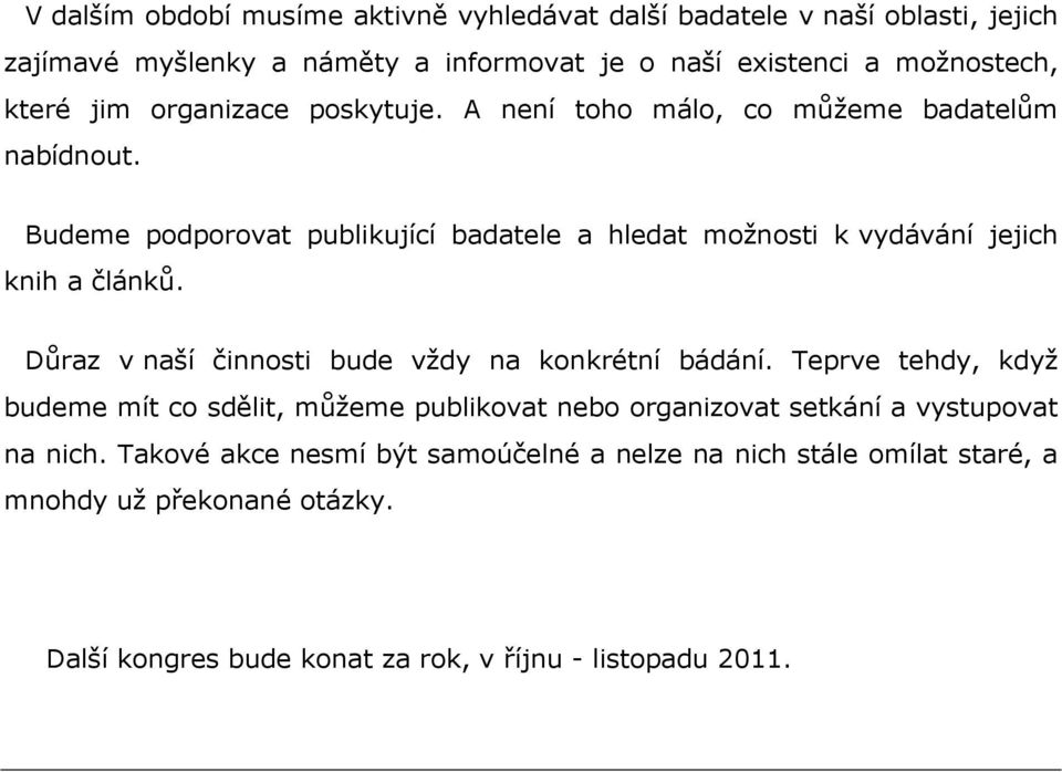 Budeme podporovat publikující badatele a hledat možnosti k vydávání jejich knih a článků. Důraz v naší činnosti bude vždy na konkrétní bádání.