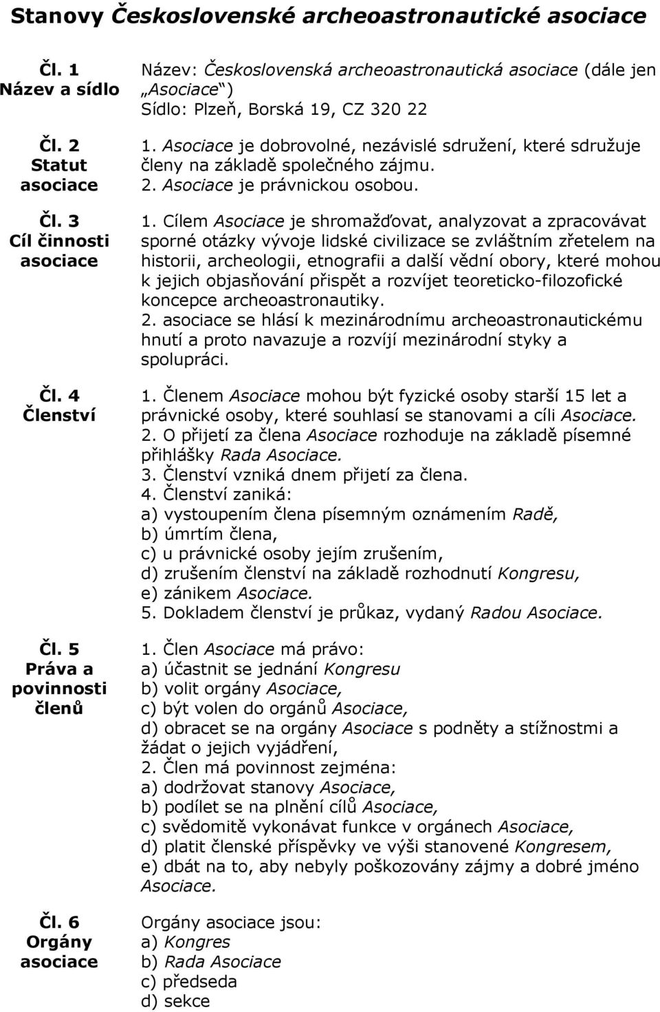 Asociace je dobrovolné, nezávislé sdružení, které sdružuje členy na základě společného zájmu. 2. Asociace je právnickou osobou. 1.