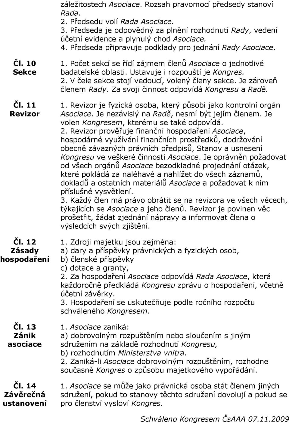 Počet sekcí se řídí zájmem členů Asociace o jednotlivé badatelské oblasti. Ustavuje i rozpouští je Kongres. 2. V čele sekce stojí vedoucí, volený členy sekce. Je zároveň členem Rady.