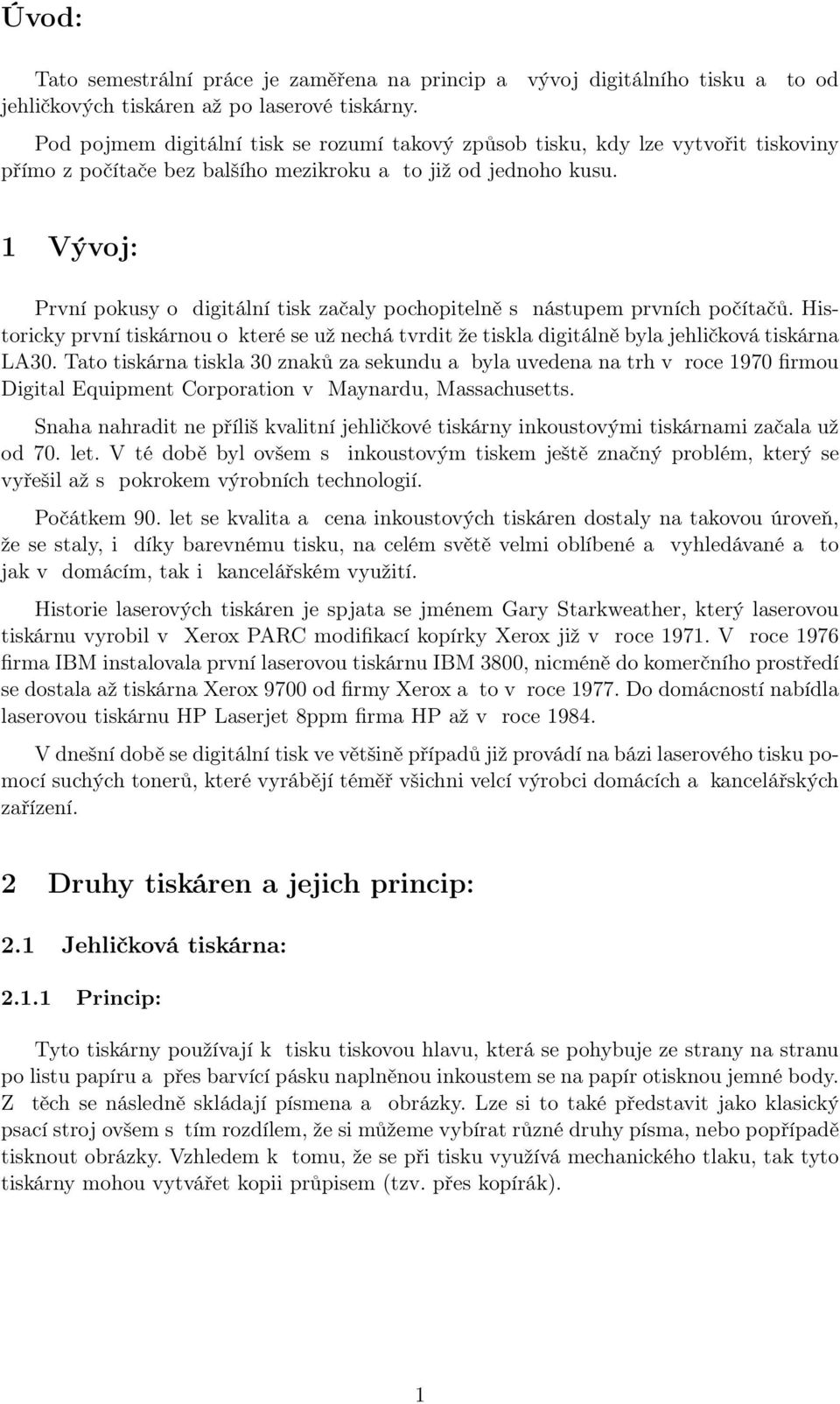 1 Vývoj: První pokusy o digitální tisk začaly pochopitelně s nástupem prvních počítačů. Historicky první tiskárnou o které se už nechá tvrdit že tiskla digitálně byla jehličková tiskárna LA30.