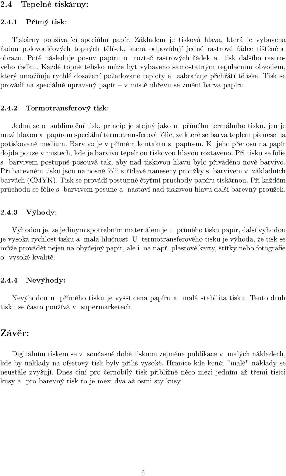 Poté následuje posuv papíru o rozteč rastrových řádek a tisk dalšího rastrového řádku.