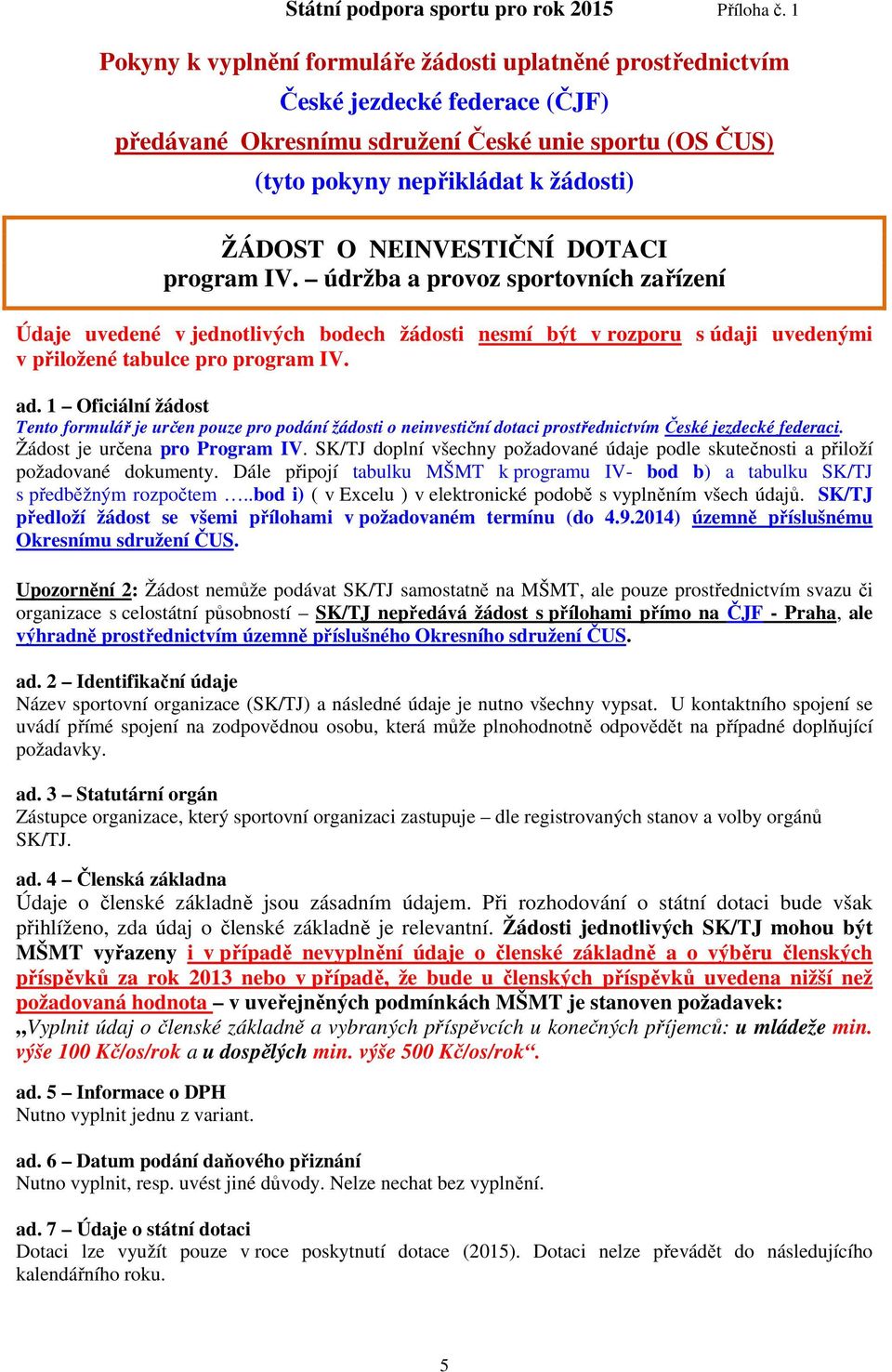 1 Oficiální žádost Tento formulář je určen pouze pro podání žádosti o neinvestiční dotaci prostřednictvím České jezdecké federaci. Žádost je určena pro Program IV.