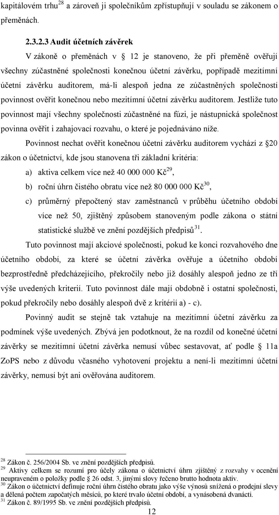 3.2.3 Audit účetních závěrek V zákoně o přeměnách v 12 je stanoveno, že při přeměně ověřují všechny zúčastněné společnosti konečnou účetní závěrku, popřípadě mezitímní účetní závěrku auditorem, má-li